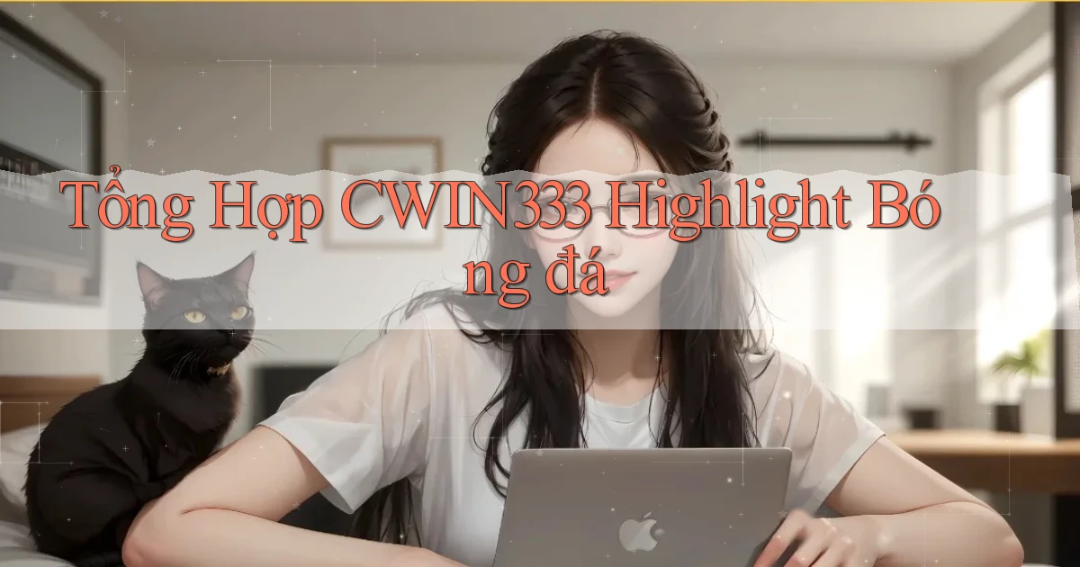 tổng hợp cwin333 highlight bóng đá