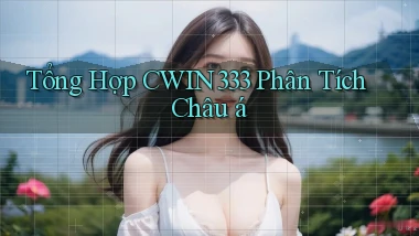 tổng hợp cwin333 phân tích châu á