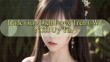 trade giao dịch forex trên cwin333 uy tín