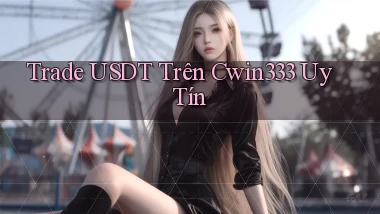 trade usdt trên cwin333 uy tín