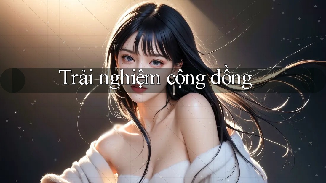 Trải nghiệm cộng đồng Trải nghiệm cộng đồng