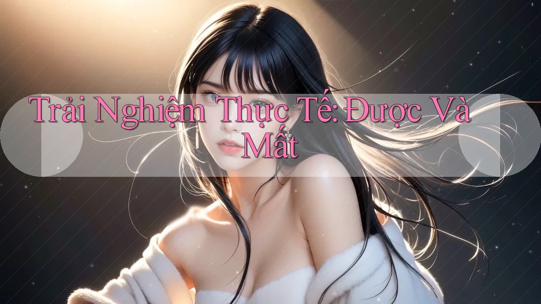Trải Nghiệm Thực Tế: Được Và Mất Trải Nghiệm Thực Tế: Được Và Mất