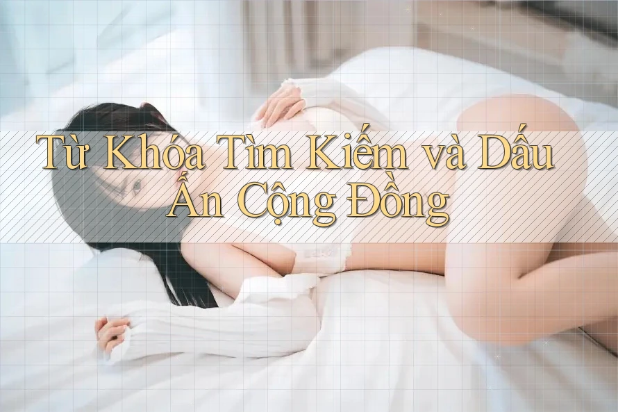 Từ Khóa Tìm Kiếm và Dấu Ấn Cộng Đồng Từ Khóa Tìm Kiếm và Dấu Ấn Cộng Đồng