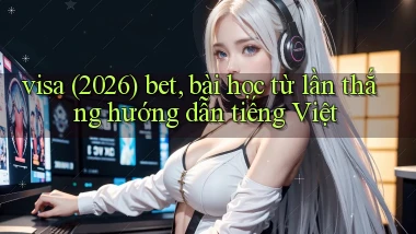 visa (2026) bet, bài học từ lần thắng hướng dẫn tiếng Việt