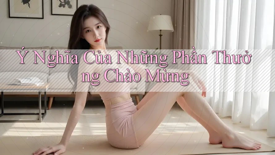 Ý Nghĩa Của Những Phần Thưởng Chào Mừng Ý Nghĩa Của Những Phần Thưởng Chào Mừng