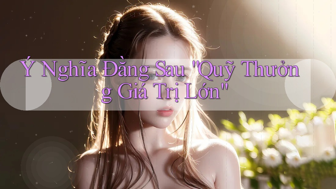 Ý Nghĩa Đằng Sau “Quỹ Thưởng Giá Trị Lớn” Ý Nghĩa Đằng Sau “Quỹ Thưởng Giá Trị Lớn”