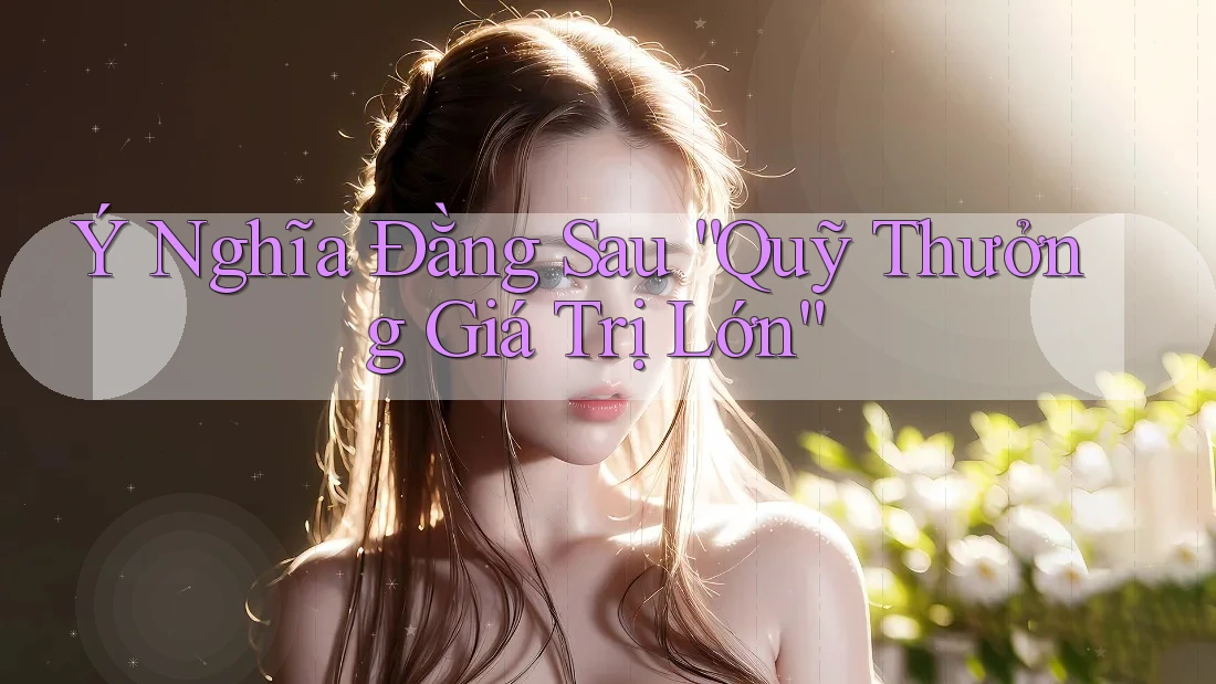 Ý Nghĩa Đằng Sau “Quỹ Thưởng Giá Trị Lớn” Ý Nghĩa Đằng Sau “Quỹ Thưởng Giá Trị Lớn”